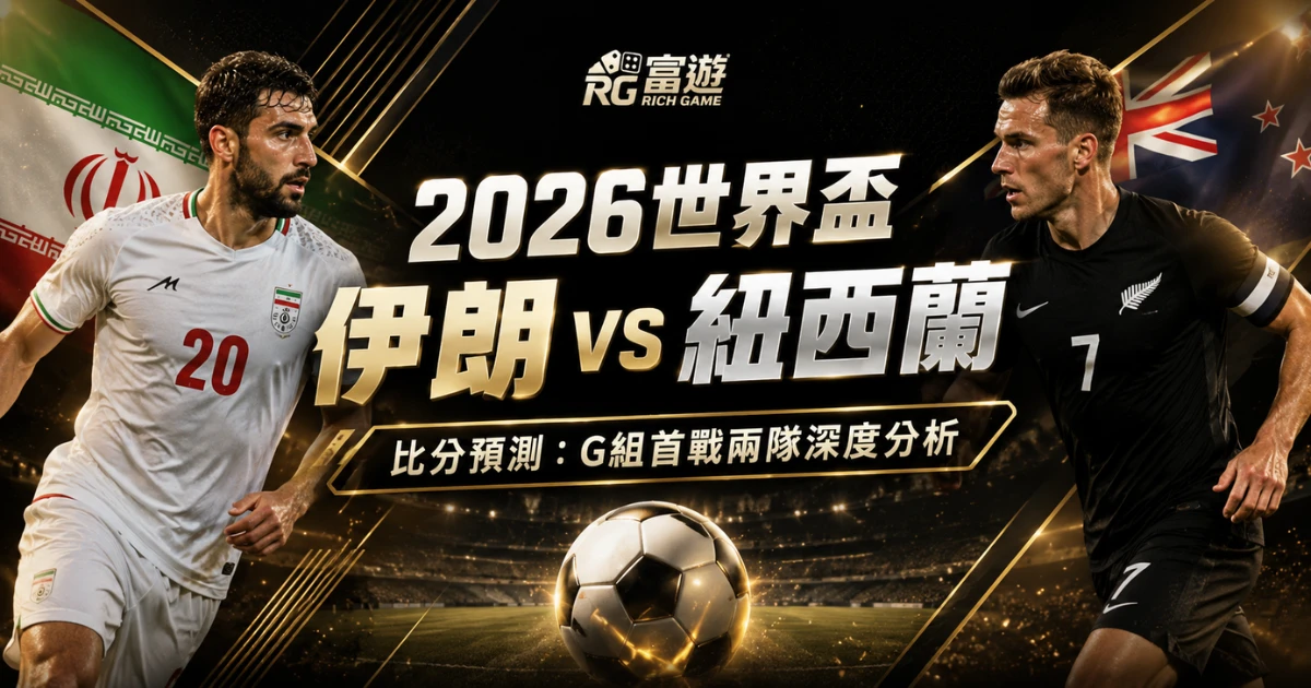 2026世界盃伊朗 vs 紐西蘭比分預測:G組首戰兩隊深度分析