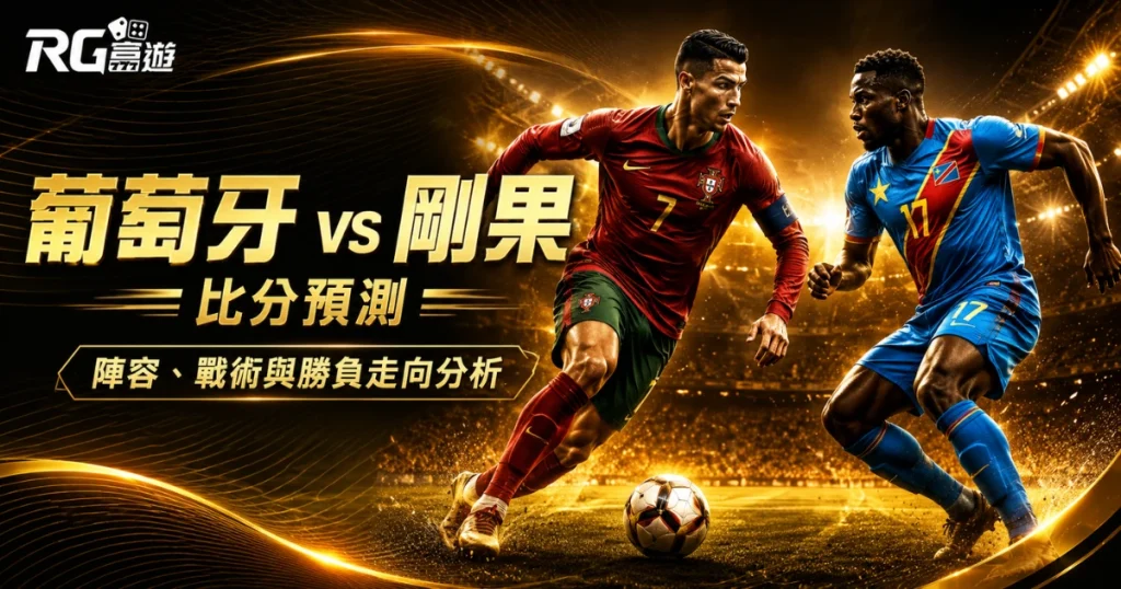 2026世界盃葡萄牙 vs 剛果民主共和國比分預測：陣容、戰術與勝負走向分析